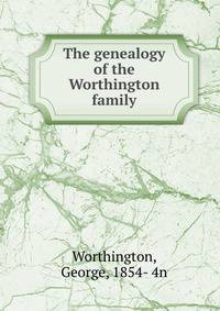 The genealogy of the Worthington family