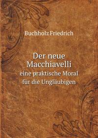 Der neue Macchiavelli : eine praktische Moral f?r die Ungl?ubigen