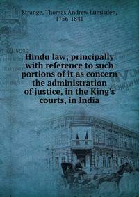 Hindu law; principally with reference to such portions of it as concern the administration of justice, in the King's courts, in India