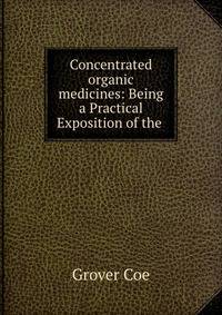 Concentrated organic medicines: Being a Practical Exposition of the .