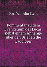 Kommentar zu dem Evangelium des Lucas, nebst einem Anhange uber den Brief an die Laodiceer