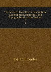 The Modern Traveller: A Description, Geographical, Historical, and Topographical, of the Various .. 2