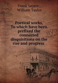 Poetical works, To which have been prefixed the connected disquisitions on the rise and progress .