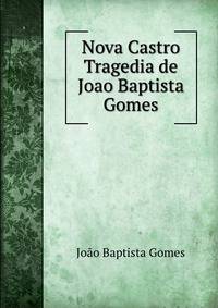 Nova Castro Tragedia de Joao Baptista Gomes