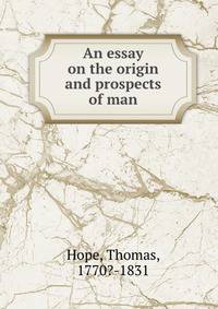 An essay on the origin and prospects of man