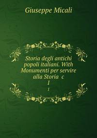 Storia degli antichi popoli italiani. With Monumenti per servire alla Storia &amp;c