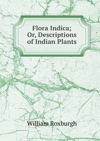 Flora Indica; Or, Descriptions of Indian Plants
