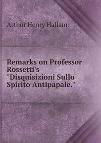 Remarks on Professor Rossetti's "Disquisizioni Sullo Spirito Antipapale."
