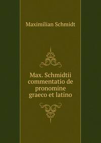 Max. Schmidtii commentatio de pronomine graeco et latino