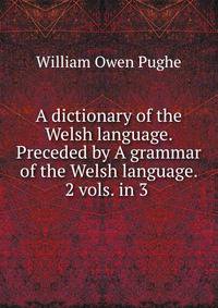 A dictionary of the Welsh language. Preceded by A grammar of the Welsh language. 2 vols. in 3 .