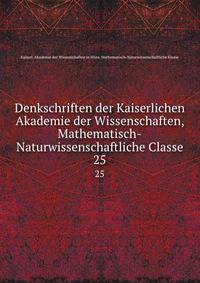 Denkschriften der Kaiserlichen Akademie der Wissenschaften, Mathematisch-Naturwissenschaftliche Classe. 25