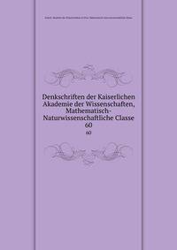 Denkschriften der Kaiserlichen Akademie der Wissenschaften, Mathematisch-Naturwissenschaftliche Classe. 60