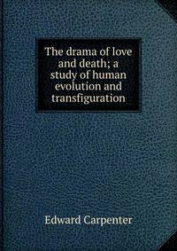 The drama of love and death; a study of human evolution and transfiguration