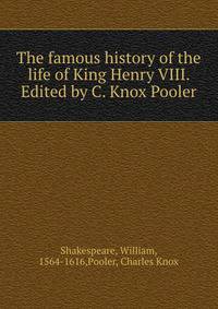 The famous history of the life of King Henry VIII. Edited by C. Knox Pooler