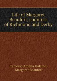 Life of Margaret Beaufort, countess of Richmond and Derby