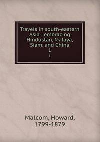 Travels in south-eastern Asia : embracing Hindustan, Malaya, Siam, and China. 1