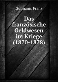 Das franzosische Geldwesen im Kriege (1870-1878)