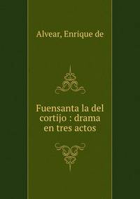 Fuensanta la del cortijo : drama en tres actos