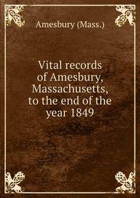 Vital records of Amesbury, Massachusetts, to the end of the year 1849