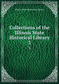 Collections of the Illinois State Historical Library. 3