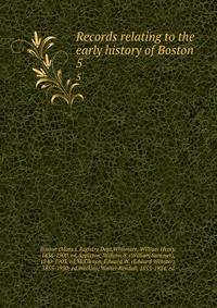 Records relating to the early history of Boston . 5