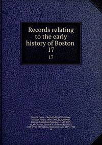 Records relating to the early history of Boston . 17
