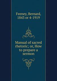 Manual of sacred rhetoric; or, How to prepare a sermon