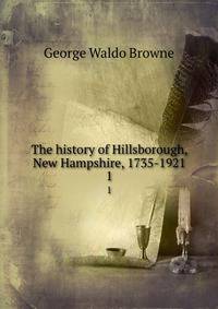 The history of Hillsborough, New Hampshire, 1735-1921. 1