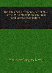 The Life and Correspondence of M.G. Lewis: With Many Pieces in Prose and Verse, Never Before .. 2