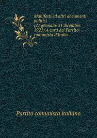 Manifesti ed altri documenti politici (21 gennaio-31 dicembre 1921) A cura del Partito comunista d'Italia