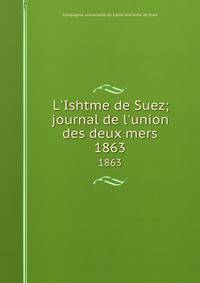 L'Ishtme de Suez; journal de l'union des deux mers
