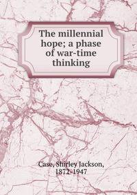The millennial hope; a phase of war-time thinking