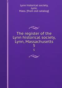 The register of the Lynn historical society, Lynn, Massachusetts. 5
