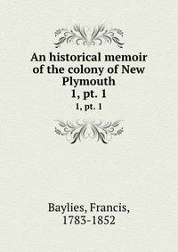 An historical memoir of the colony of New Plymouth. 1, pt. 1