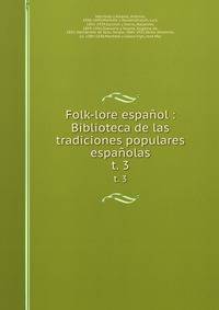 Folk-lore espaol : Biblioteca de las tradiciones populares espaolas. t. 3