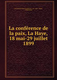 La conference de la paix, La Haye, 18 mai-29 juillet 1899