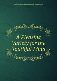 A Pleasing Variety for the Youthful Mind