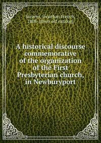 A historical discourse commemorative of the organization of the First Presbyterian church, in Newburyport