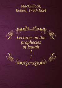 Lectures on the prophecies of Isaiah. 1