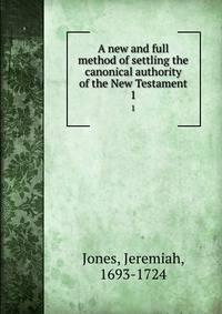A new and full method of settling the canonical authority of the New Testament. 1