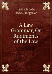 A Law Grammar, Or Rudiments of the Law