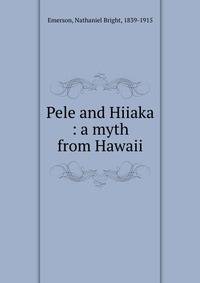 Pele and Hiiaka : a myth from Hawaii