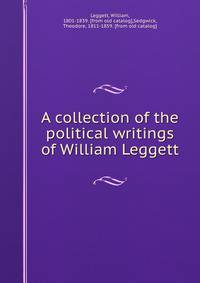 A collection of the political writings of William Leggett