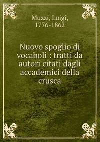 Nuovo spoglio di vocaboli : tratti da autori citati dagli accademici della crusca