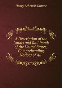 A Description of the Canals and Rail Roads of the United States, Comprehending Notices of All .