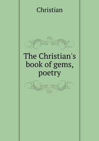 The Christian's book of gems, poetry