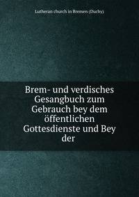 Brem- und verdisches Gesangbuch zum Gebrauch bey dem offentlichen Gottesdienste und Bey der .