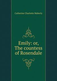 Emily: or, The countess of Rosendale