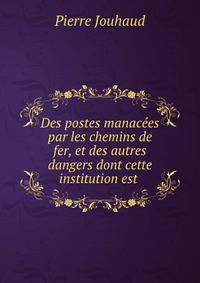 Des postes manacees par les chemins de fer, et des autres dangers dont cette institution est .