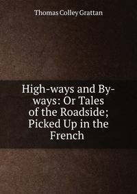 High-ways and By-ways: Or Tales of the Roadside; Picked Up in the French .